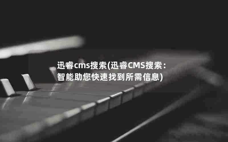 迅睿cms搜索(迅睿CMS搜索：智能助您快速找到所需信息)