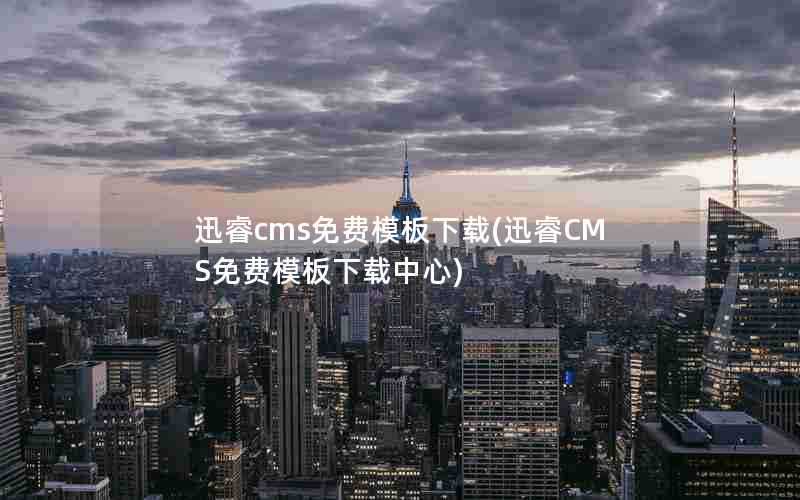 迅睿cms免费模板下载(迅睿CMS免费模板下载中心)