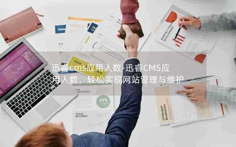 迅睿cms应用人数-迅睿CMS应用人数，轻松实现网站管理与维护