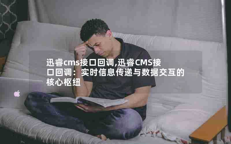 迅睿cms接口回调,迅睿CMS接口回调：实时信息传递与数据交互的核心枢纽