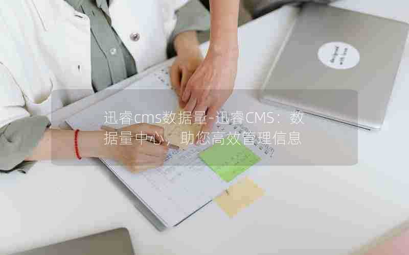 迅睿cms数据量-迅睿CMS：数据量中心，助您高效管理信息