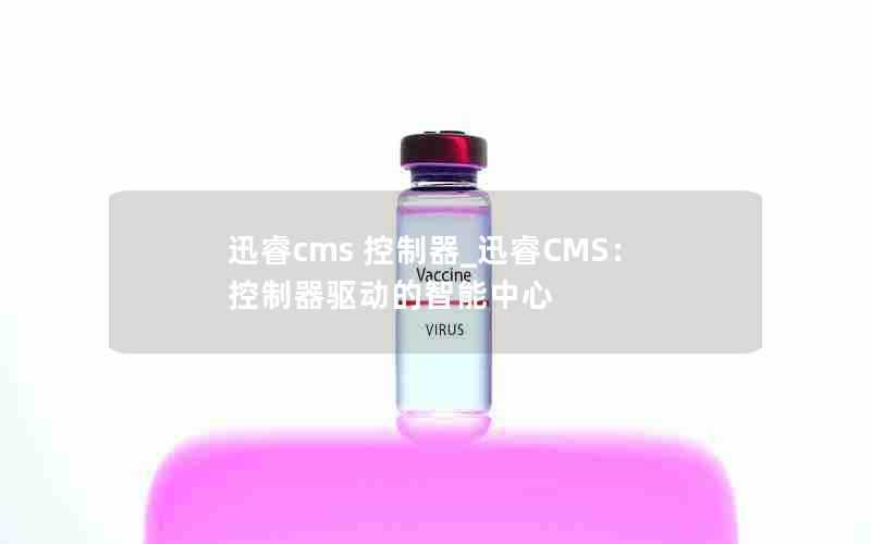 迅睿cms控制器_迅睿CMS：控制器驱动的智能中心