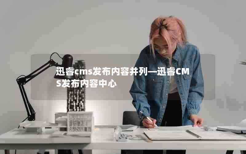 迅睿cms发布内容并列—迅睿CMS发布内容中心