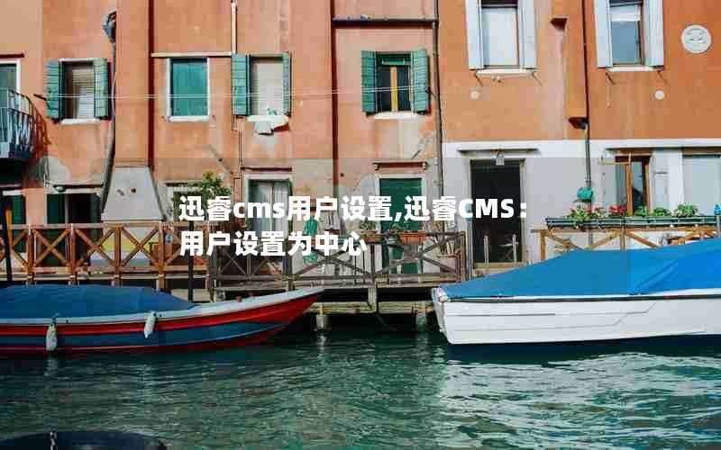 迅睿cms用户设置,迅睿CMS：用户设置为中心