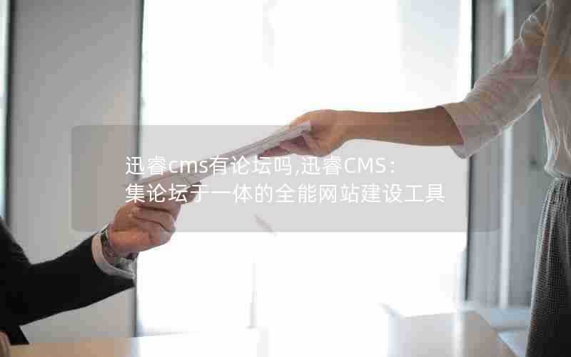 迅睿cms有论坛吗,迅睿CMS：集论坛于一体的全能网站建设工具