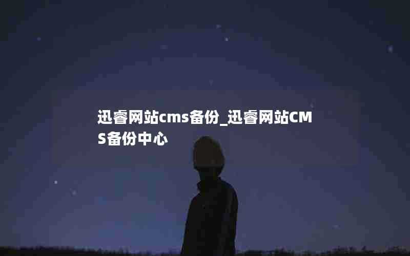 迅睿网站cms备份_迅睿网站CMS备份中心