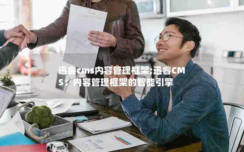 迅睿cms内容管理框架;迅睿CMS：内容管理框架的智能引擎