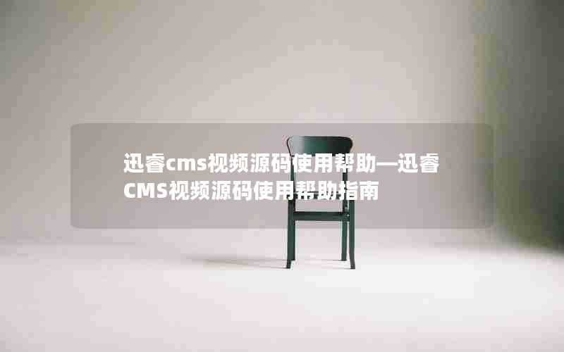 迅睿cms视频源码使用帮助—迅睿CMS视频源码使用帮助指南