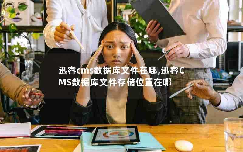 迅睿cms数据库文件在哪,迅睿CMS数据库文件存储位置在哪