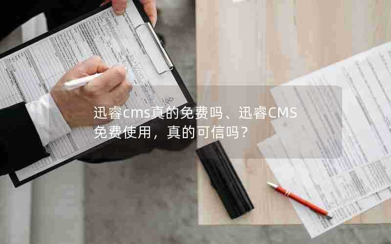 迅睿cms真的免费吗、迅睿CMS免费使用，真的可信吗？