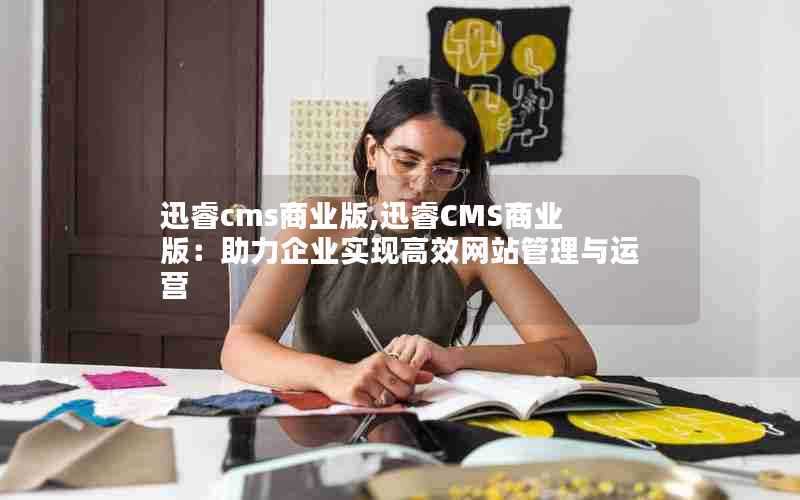 迅睿cms商业版,迅睿CMS商业版：助力企业实现高效网站管理与运营