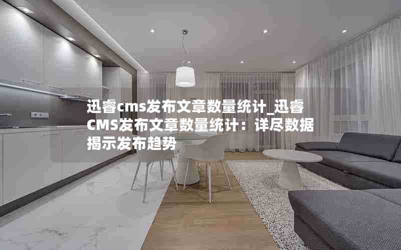 迅睿cms发布文章数量统计_迅睿CMS发布文章数量统计：详尽数据揭示发布趋势