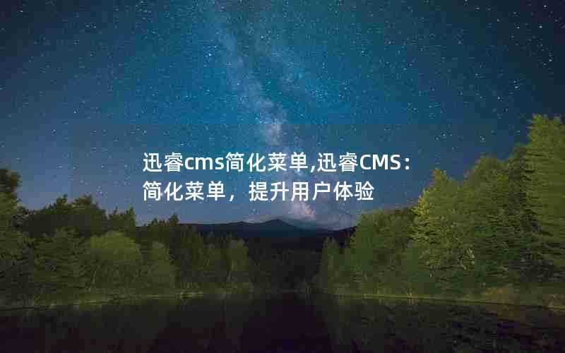 迅睿cms简化菜单,迅睿CMS：简化菜单，提升用户体验