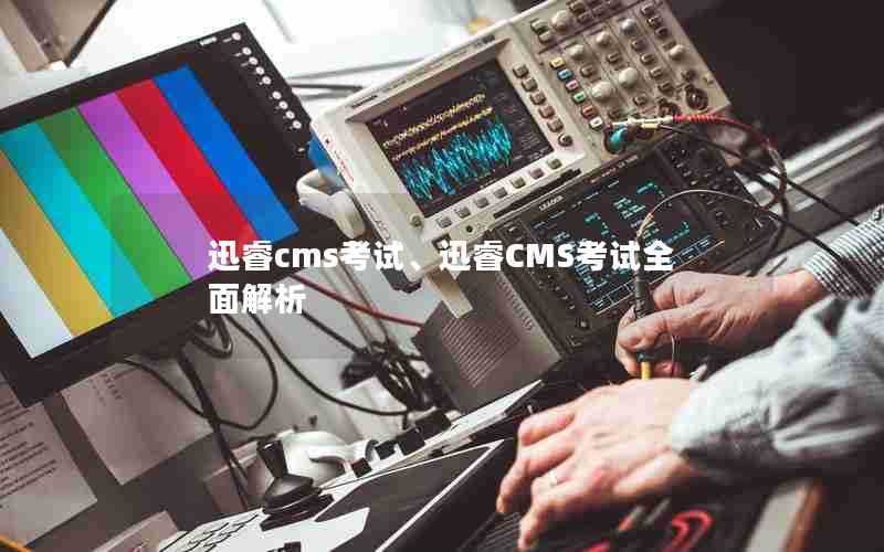 迅睿cms考试、迅睿CMS考试全面解析