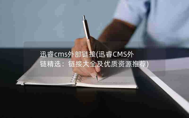 迅睿cms外部链接(迅睿CMS外链精选：链接大全及优质资源推荐)