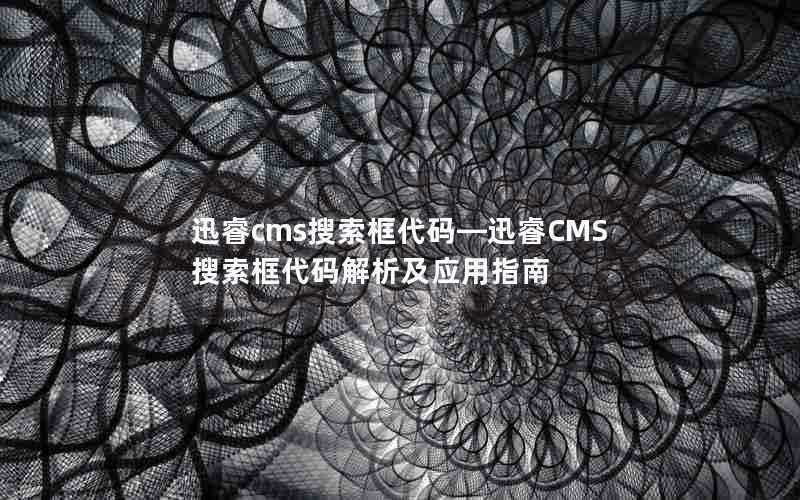 迅睿cms搜索框代码—迅睿CMS搜索框代码解析及应用指南