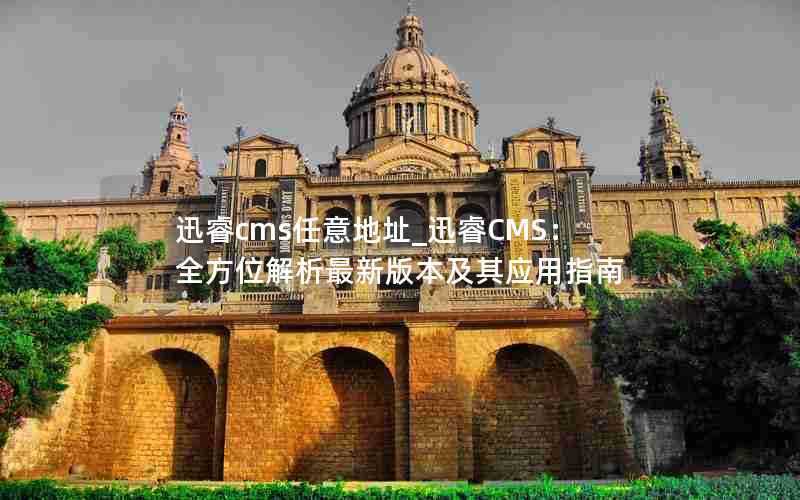 迅睿cms任意地址_迅睿CMS：全方位解析最新版本及其应用指南