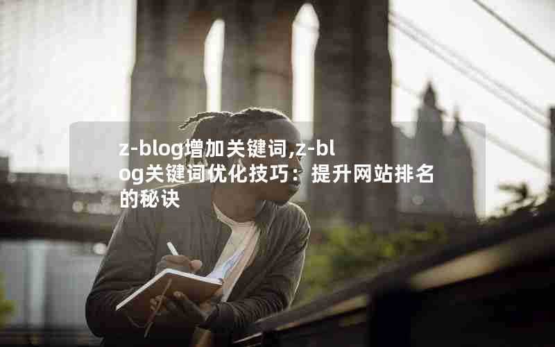 z-blog增加关键词,z-blog关键词优化技巧：提升网站排名的秘诀