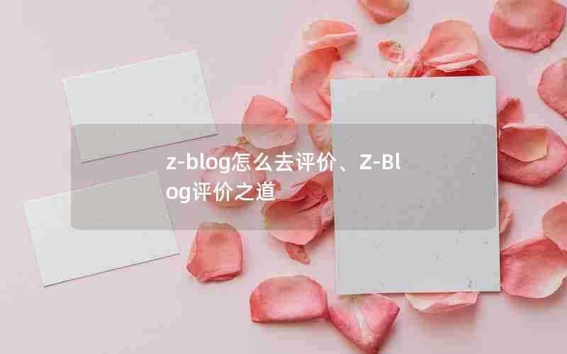 z-blog怎么去评价、Z-Blog评价之道