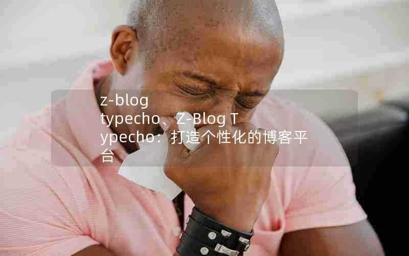 z-blogtypecho、Z-BlogTypecho：打造个性化的博客平台