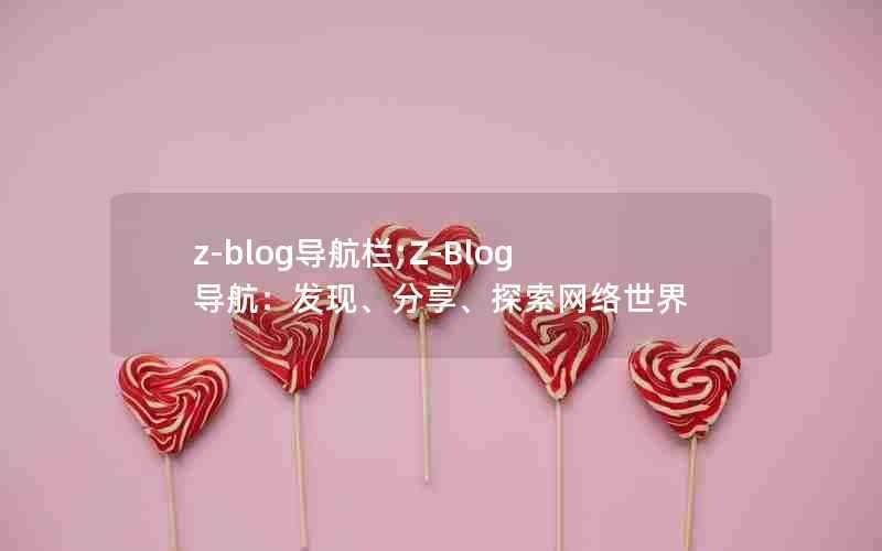 z-blog导航栏;Z-Blog导航：发现、分享、探索网络世界