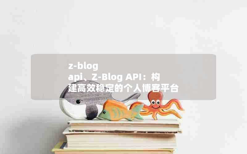 z-blogapi、Z-BlogAPI：构建高效稳定的个人博客平台