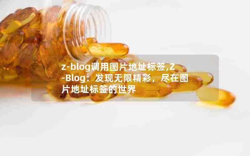 z-blog调用图片地址标签,Z-Blog：发现无限精彩，尽在图片地址标签的世界