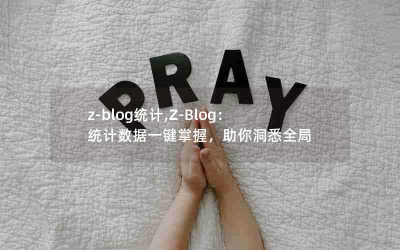 z-blog统计,Z-Blog：统计数据一键掌握，助你洞悉全局