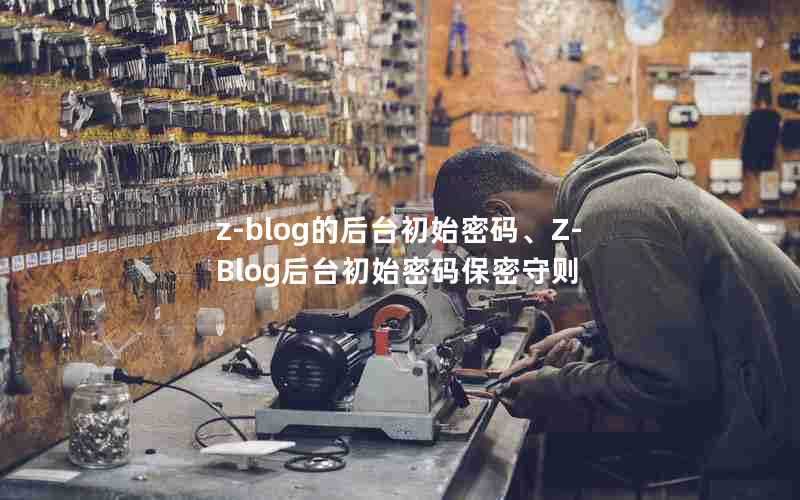 z-blog的后台初始密码、Z-Blog后台初始密码保密守则