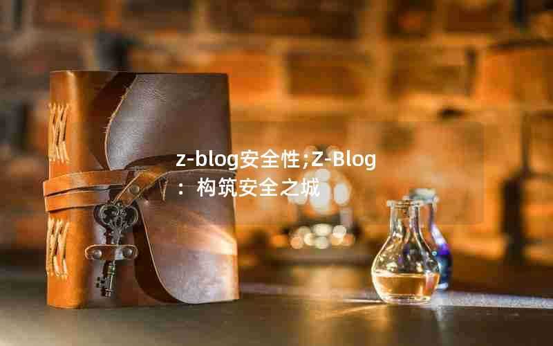 z-blog安全性;Z-Blog：构筑安全之城