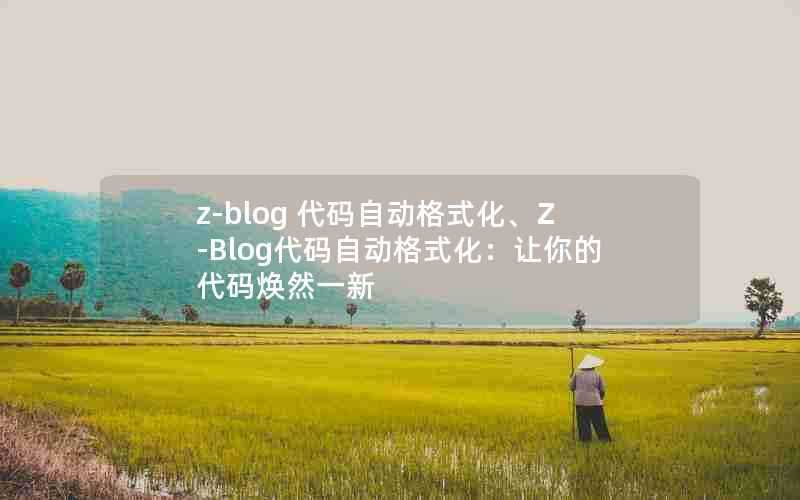 z-blog代码自动格式化、Z-Blog代码自动格式化：让你的代码焕然一新