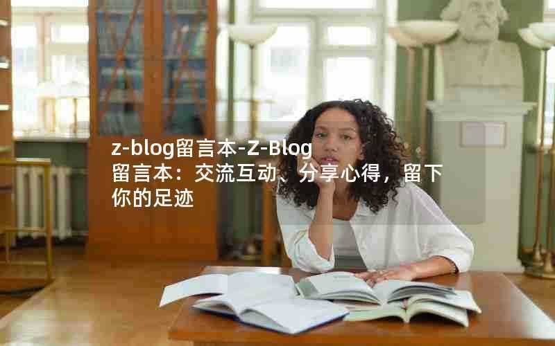 z-blog留言本-Z-Blog留言本：交流互动、分享心得，留下你的足迹