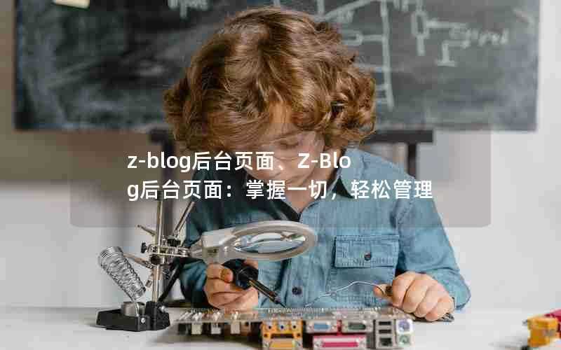 z-blog后台页面、Z-Blog后台页面：掌握一切，轻松管理