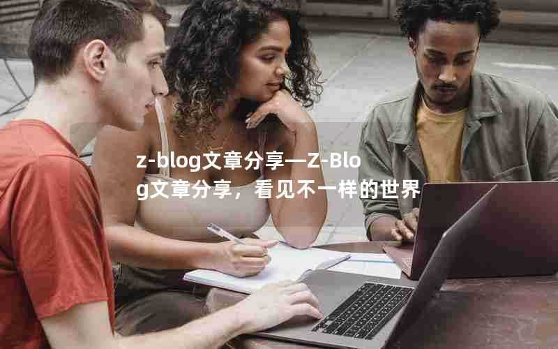 z-blog文章分享—Z-Blog文章分享，看见不一样的世界