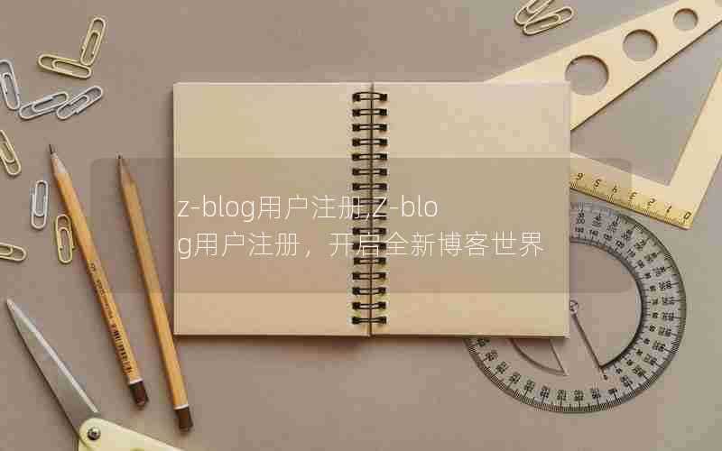 z-blog用户注册,Z-blog用户注册，开启全新博客世界