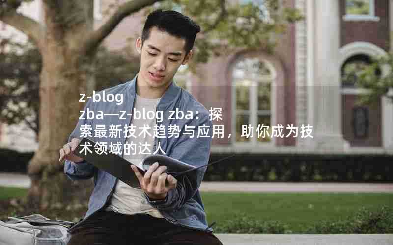 z-blogzba—z-blogzba：探索最新技术趋势与应用，助你成为技术领域的达人