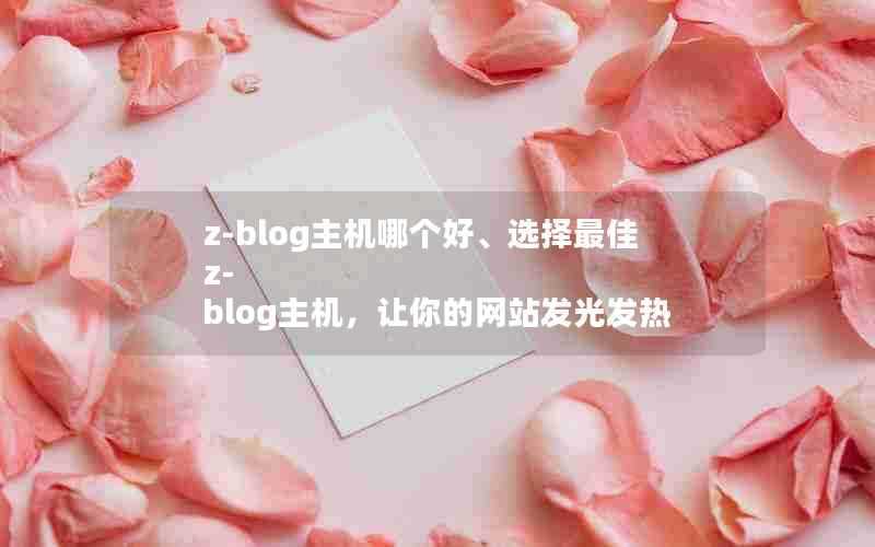 z-blog主机哪个好、选择最佳z-blog主机，让你的网站发光发热