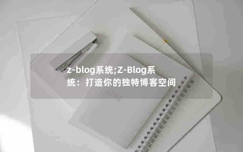 z-blog系统;Z-Blog系统：打造你的独特博客空间