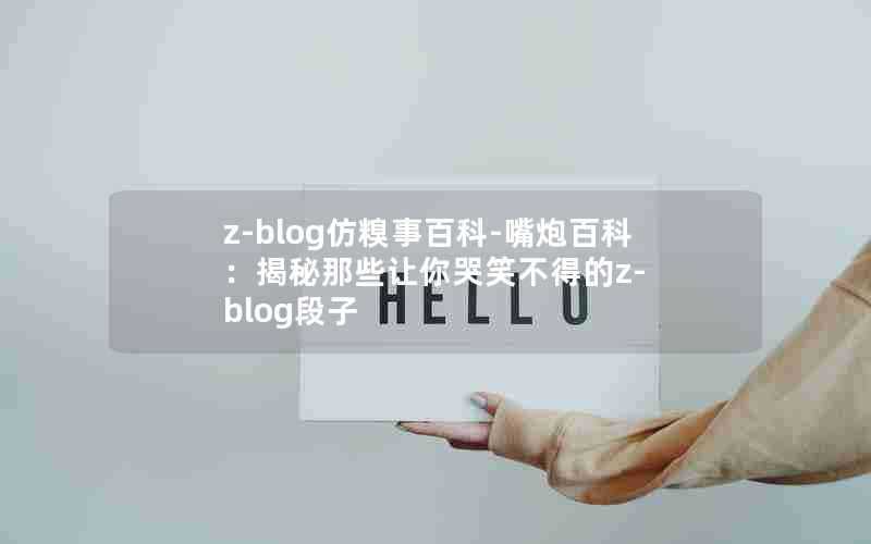 z-blog仿糗事百科-嘴炮百科：揭秘那些让你哭笑不得的z-blog段子