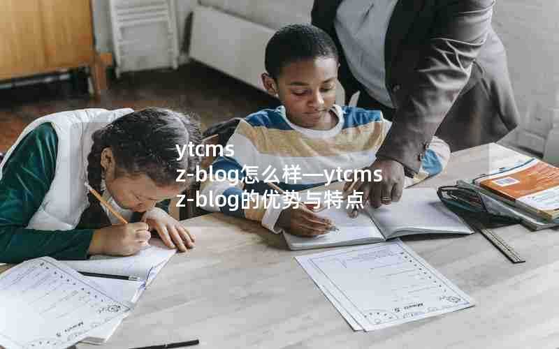 ytcmsz-blog怎么样—ytcmsz-blog的优势与特点