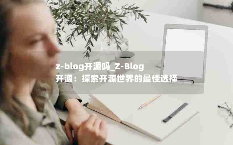 z-blog开源吗_Z-Blog开源：探索开源世界的最佳选择