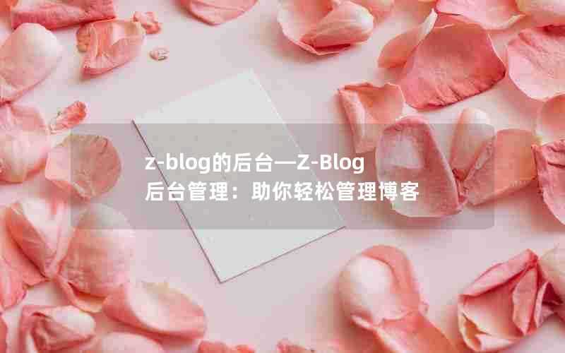 z-blog的后台—Z-Blog后台管理：助你轻松管理博客