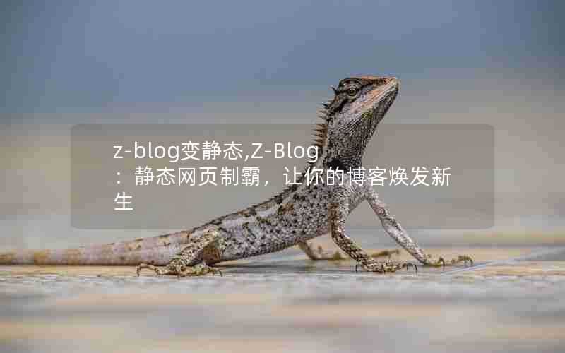 z-blog变静态,Z-Blog：静态网页制霸，让你的博客焕发新生