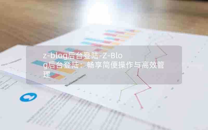 z-blog后台登陆-Z-Blog后台登陆：畅享简便操作与高效管理