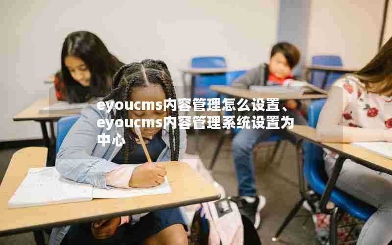 eyoucms内容管理怎么设置、eyoucms内容管理系统设置为中心