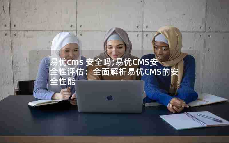 易优cms安全吗;易优CMS安全性评估：全面解析易优CMS的安全性能