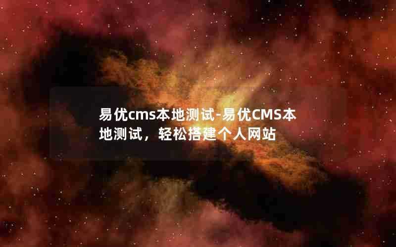 易优cms本地测试-易优CMS本地测试，轻松搭建个人网站