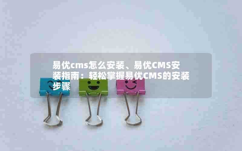 易优cms怎么安装、易优CMS安装指南：轻松掌握易优CMS的安装步骤