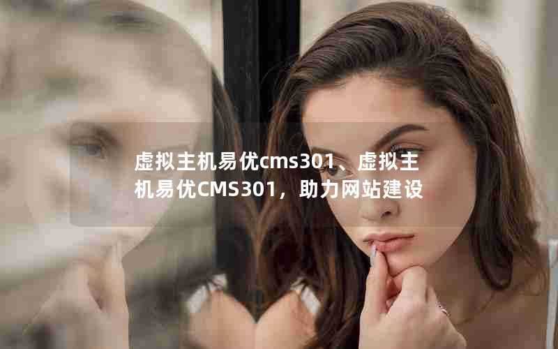 虚拟主机易优cms301、虚拟主机易优CMS301，助力网站建设