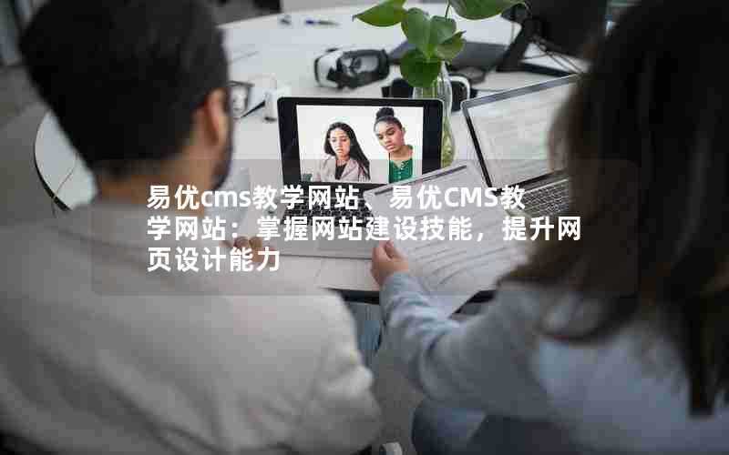 易优cms教学网站、易优CMS教学网站：掌握网站建设技能，提升网页设计能力